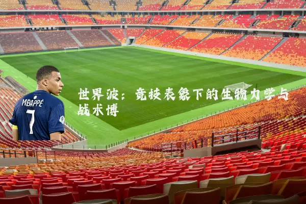 世界波:竞技表象下的生物力学与战术博弈