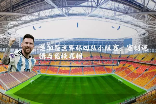 美加墨世界杯四队小组赛:赛制逻辑与竞技真相