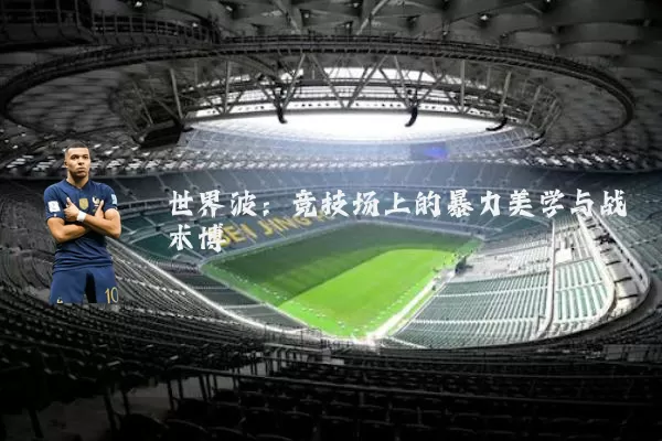 世界波:竞技场上的暴力美学与战术博弈