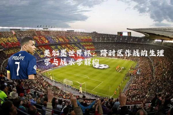 美加墨世界杯:跨时区作战的生理学与战术学解构